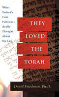 They Loved the Torah: What Yeshua's First Followers Really Thought About the Law