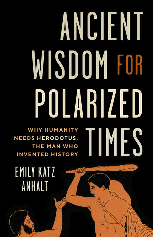 Book cover of Ancient Wisdom for Polarized Times: Why Humanity Needs Herodotus, the Man Who Invented History