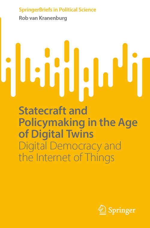 Book cover of Statecraft and Policymaking in the Age of Digital Twins: Digital Democracy and the Internet of Things (SpringerBriefs in Political Science)