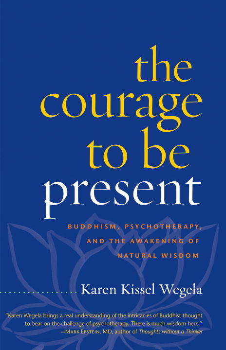 Book cover of The Courage to Be Present: Buddhism, Psychotherapy, and the Awakening of Natural Wisdom