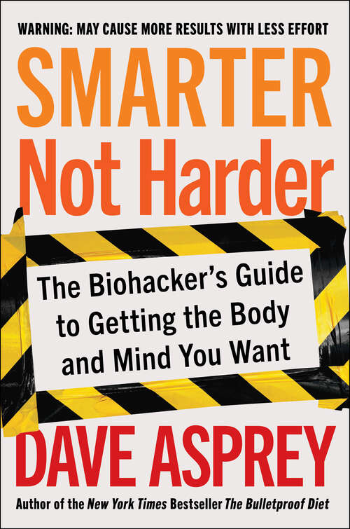 Book cover of Smarter Not Harder: The Biohacker's Guide to Getting the Body and Mind You Want