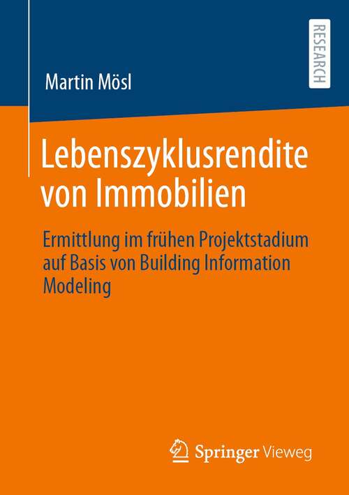 Book cover of Lebenszyklusrendite von Immobilien: Ermittlung im frühen Projektstadium auf Basis von Building Information Modeling (1. Aufl. 2021)
