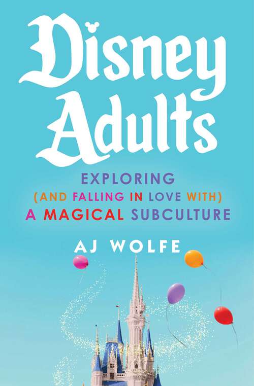 Book cover of Disney Adults: Exploring (And Falling In Love With) A Magical Subculture