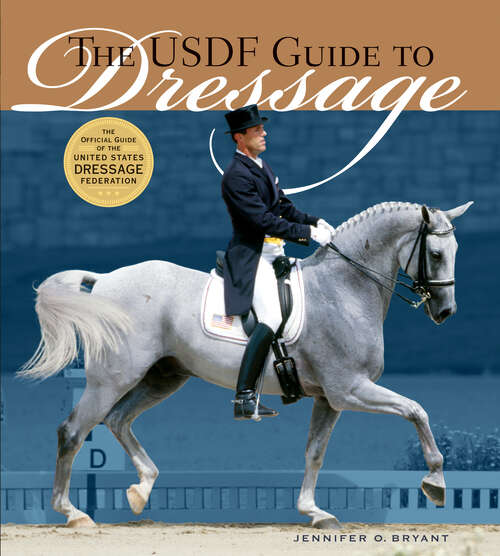 The USDF Guide to Dressage: The Official Guide of the United States Dressage Foundation