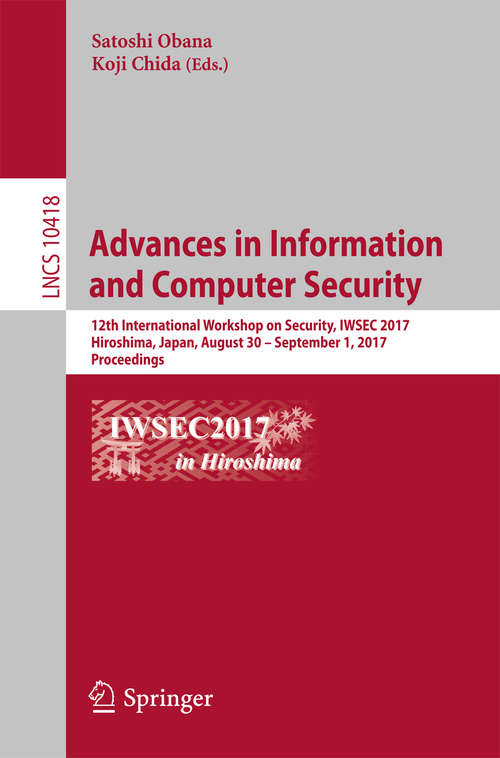 Book cover of Advances in Information and Computer Security: 12th International Workshop on Security, IWSEC 2017, Hiroshima, Japan, August 30 – September 1, 2017, Proceedings (Lecture Notes in Computer Science #10418)