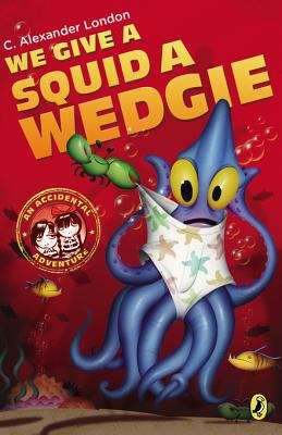 Book cover of We Give a Squid a Wedgie: An Accidental Adventure