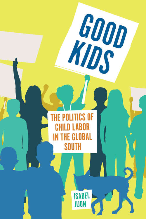 Book cover of Good Kids: The Politics of Child Labor in the Global South (1) (Culture and Economic Life)
