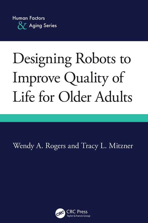 Book cover of Designing Robots to Improve Quality of Life for Older Adults (1) (Human Factors and Aging Series)