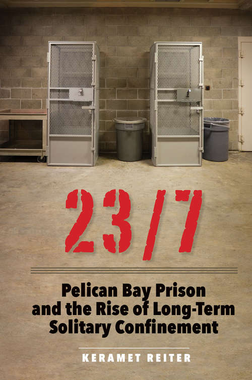 Book cover of 23/7: Pelican Bay Prison and the Rise of Long-Term Solitary Confinement