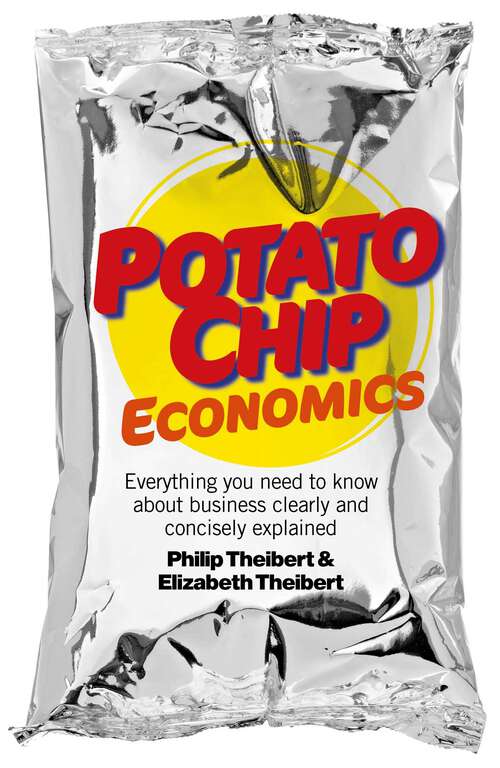 Book cover of Potato Chip Economics: Everything You Need to Know About Business Clearly and Concisely Explained