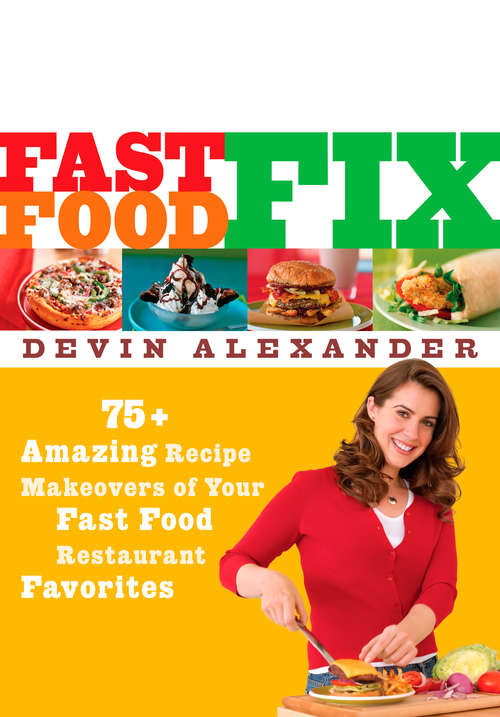 Fast Food Fix: 75+ Amazing Recipe Makeovers of Your Fast Food Restaurant Favorites
