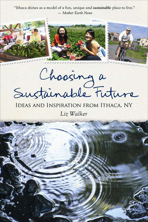 Book cover of Choosing a Sustainable Future: Ideas and Inspiration from Ithaca, NY