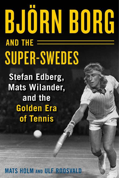 Book cover of Björn Borg and the Super-Swedes: Stefan Edberg, Mats Wilander, and the Golden Era of Tennis
