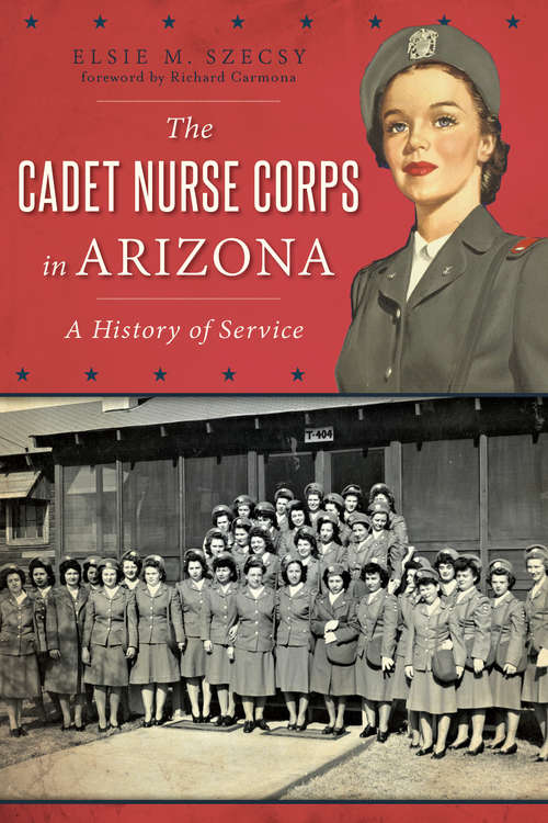 Cadet Nurse Corps in Arizona, The: A History of Service (Military)