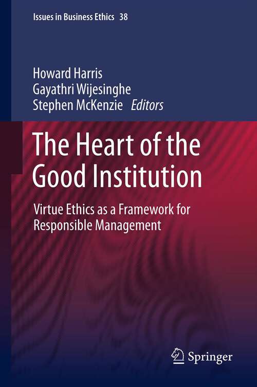 Book cover of The Heart of the Good Institution: Virtue Ethics as a Framework for Responsible Management