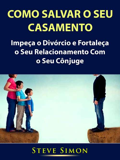 Book cover of Como Salvar o Seu Casamento: Impeça o Divórcio e Fortaleça o Seu Relacionamento Com o Seu Cônjuge