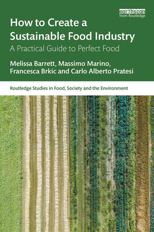 Book cover of How to Create a Sustainable Food Industry: A Practical Guide to Perfect Food (Routledge Studies in Food, Society and the Environment)