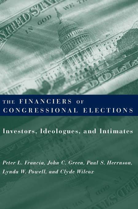 Financiers of Congressional Elections: Investors, Ideologues, and Intimates