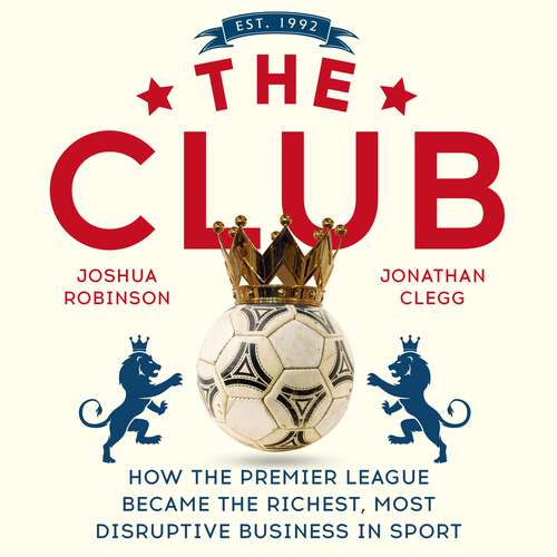 Book cover of The Club: How the Premier League Became the Richest, Most Disruptive Business in Sport