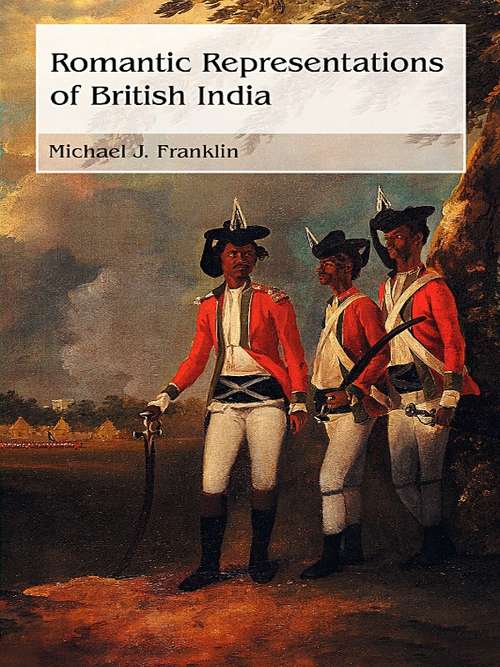 Romantic Representations of British India (Routledge Studies in Romanticism)