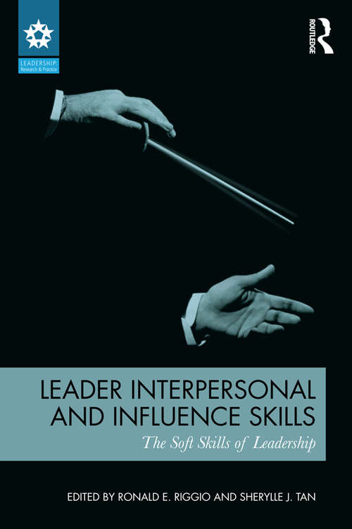 Leader Interpersonal and Influence Skills: The Soft Skills of Leadership (Leadership: Research and Practice)