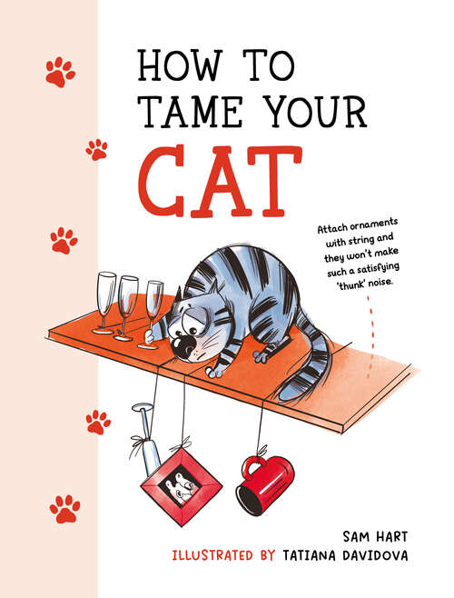 Book cover of How to Tame Your Cat: Tongue-in-Cheek Advice for Keeping Your Furry Friend Under Control
