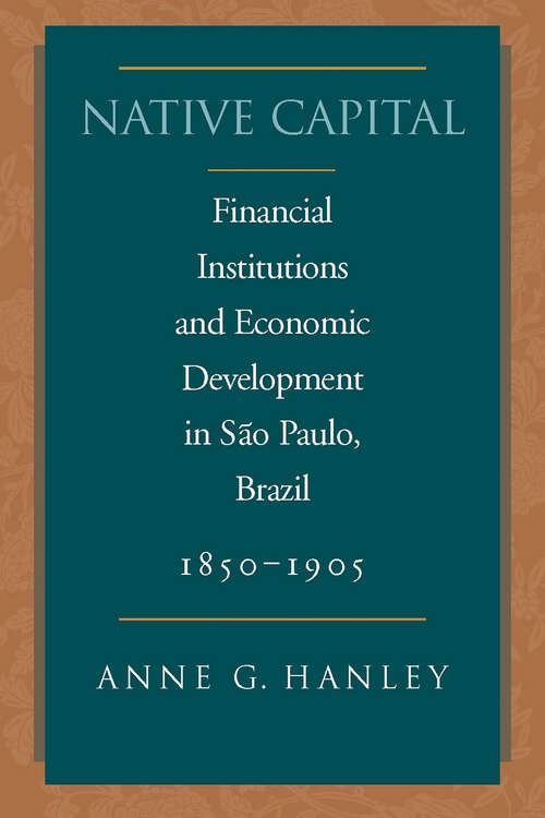 Book cover of Native Capital: Financial Institutions and Economic Development in São Paulo, Brazil, 1850-1920