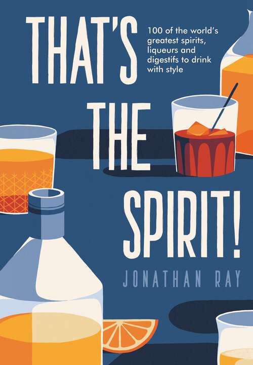 Book cover of That's the Spirit!: 100 of the World's Greatest Spirits and Liqueurs to Drink with Style