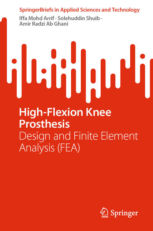 Book cover of High-Flexion Knee Prosthesis: Design and Finite Element Analysis (FEA) (SpringerBriefs in Applied Sciences and Technology)