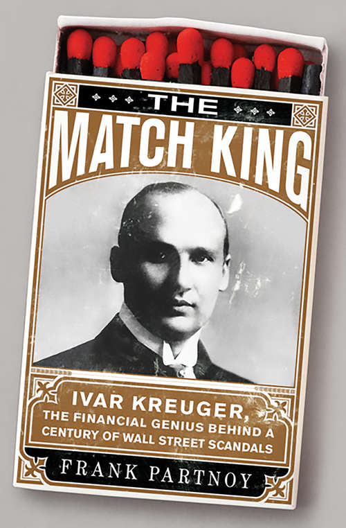 Book cover of The Match King: Ivar Kreuger, The Financial Genius Behind a Century of Wall Street Scandals