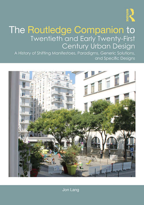 The Routledge Companion to Twentieth and Early Twenty-First Century Urban Design: A History of Shifting Manifestoes, Paradigms, Generic Solutions, and Specific Designs (Routledge Companions)