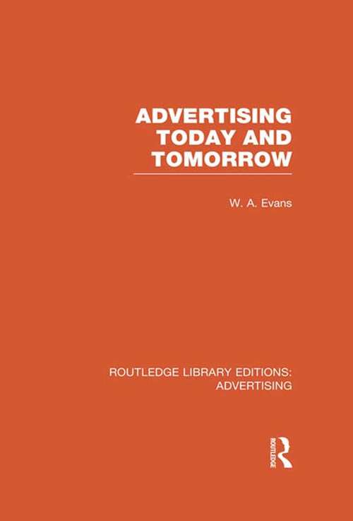 Advertising Today and Tomorrow: Advertising: Advertising Today And Tomorrow (Routledge Library Editions: Advertising)