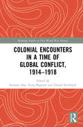Colonial Encounters in a Time of Global Conflict, 1914–1918 (Routledge Studies in First World War History)