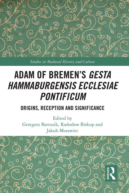 Book cover of Adam of Bremen’s Gesta Hammaburgensis Ecclesiae Pontificum: Origins, Reception and Significance (1) (Studies in Medieval History and Culture)
