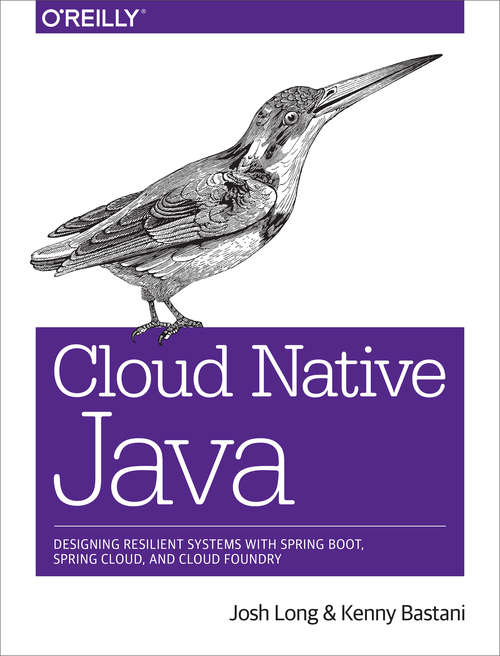 Book cover of Cloud Native Java: Designing Resilient Systems with Spring Boot, Spring Cloud, and Cloud Foundry