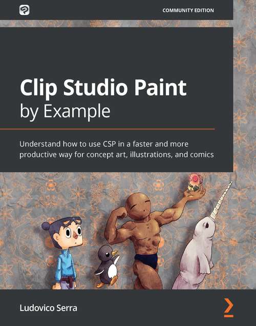 Clip Studio Paint by Example: Understand how to use CSP in a faster and more productive way for concept art, illustrations, and comics