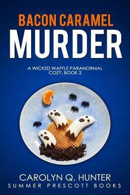 Bacon Caramel Murder (A Wicked Waffle Paranormal Cozy, Book #2)