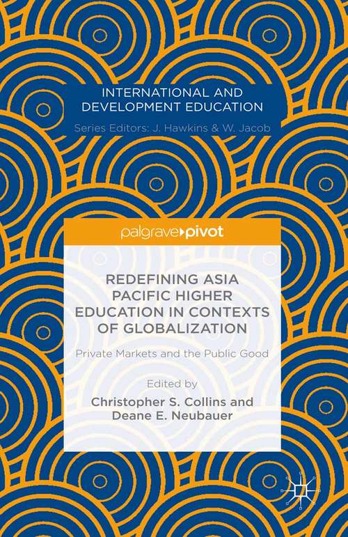Redefining Asia Pacific Higher Education in Contexts of Globalization: Private Markets And The Public Good (International and Development Education)