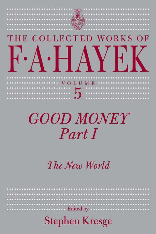 Good Money, Part 1: The New World (The Collected Works of F. A. Hayek #5)