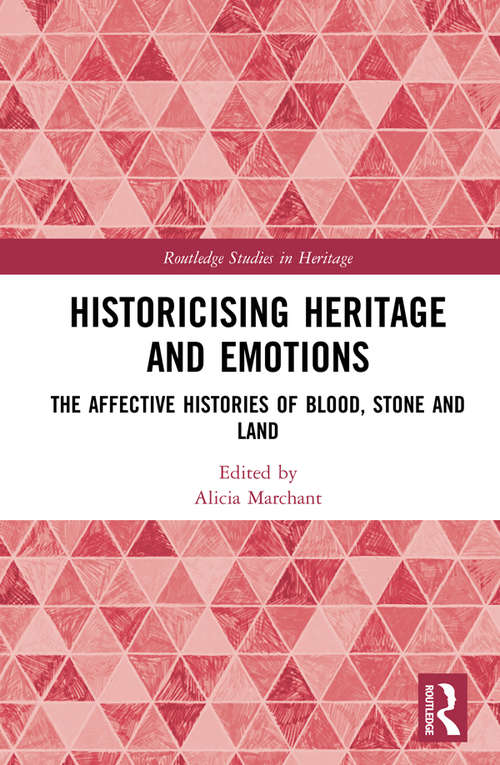 Book cover of Historicising Heritage and Emotions: The Affective Histories of Blood, Stone and Land