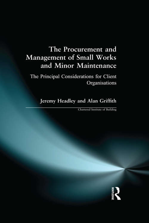 Book cover of The Procurement and Management of Small Works and Minor Maintenance: The Principal Considerations for Client Organisations (1) (Chartered Institute of Building)