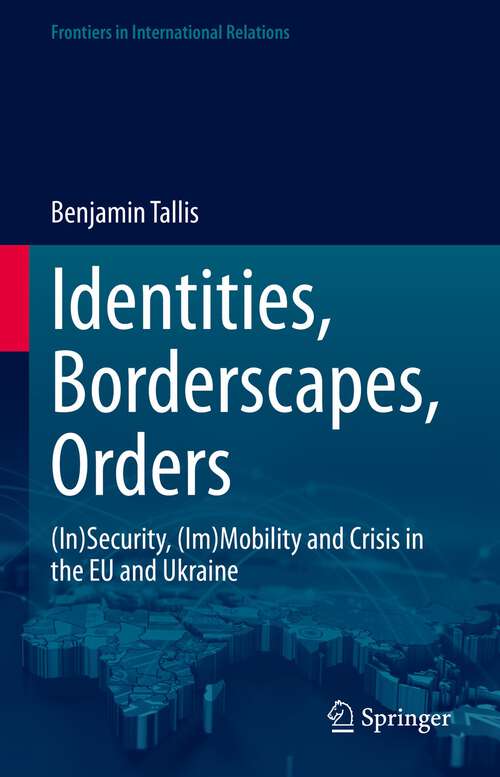 Book cover of Identities, Borderscapes, Orders: (In)Security, (Im)Mobility and Crisis in the EU and Ukraine (1st ed. 2023) (Frontiers in International Relations)
