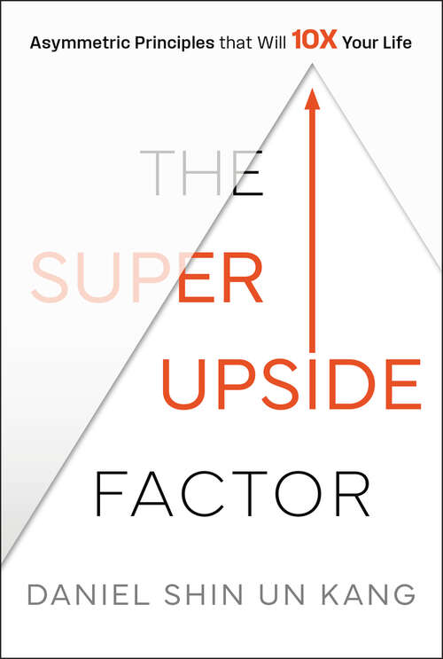 Book cover of The Super Upside Factor: Asymmetric Principles that Will 10X Your Life