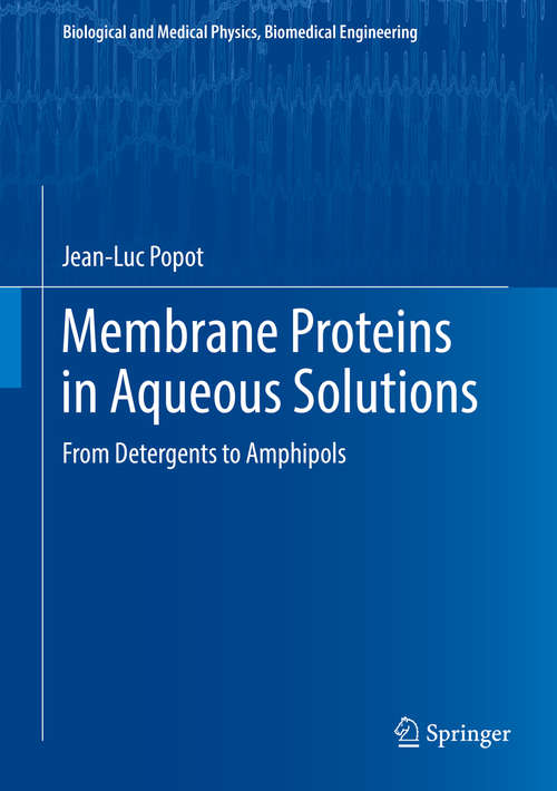 Membrane Proteins in Aqueous Solutions: From Detergents to Amphipols (Biological and Medical Physics, Biomedical Engineering)