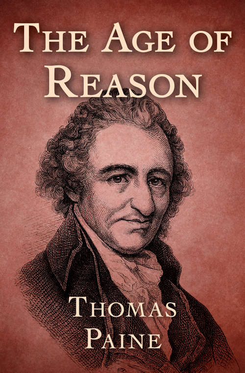 The Age of Reason: Being An Investigation Of True And Fabulous Theology - Primary Source Edition