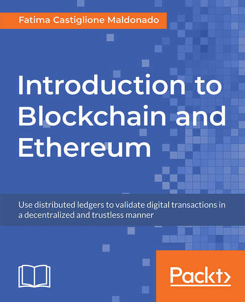 Book cover of Introduction to Blockchain and Ethereum: Use distributed ledgers to validate digital transactions in a decentralized and trustless manner