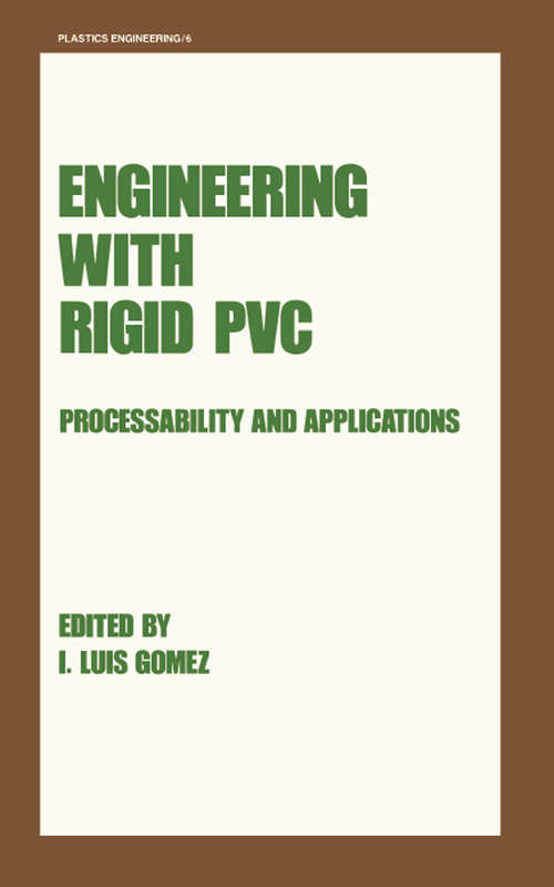 Engineering with Rigid PVC: Processability and Applications (Plastics Engineering Ser. #6)