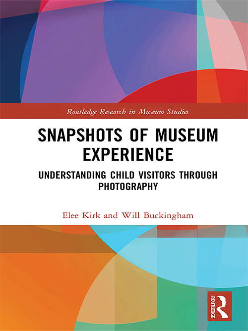 Snapshots of Museum Experience: Understanding Child Visitors Through Photography (Routledge Research in Museum Studies)