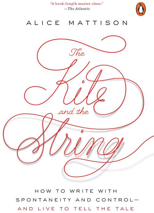 Book cover of The Kite and the String: How to Write with Spontaneity and Control--and Live to Tell the Tale