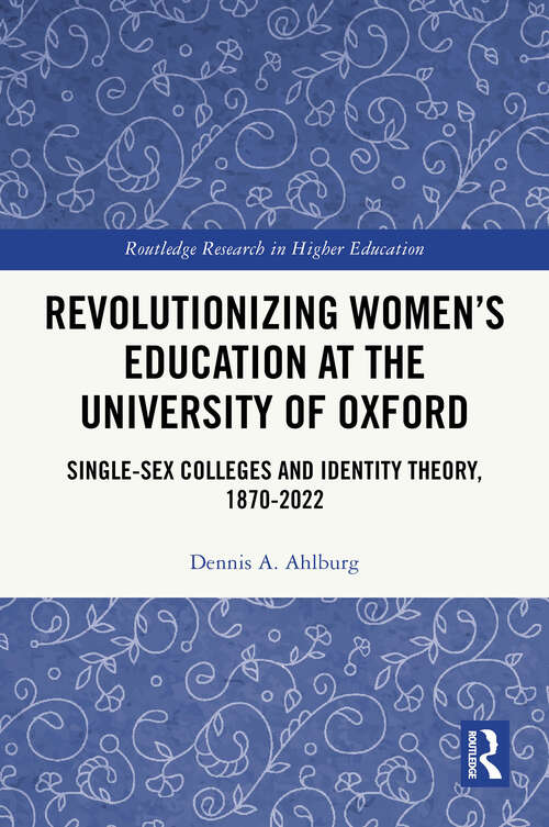 Book cover of Revolutionizing Women’s Education at the University of Oxford: Single-Sex Colleges and Identity Theory, 1870-2022 (Routledge Research in Higher Education)